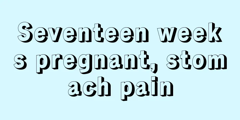 Seventeen weeks pregnant, stomach pain