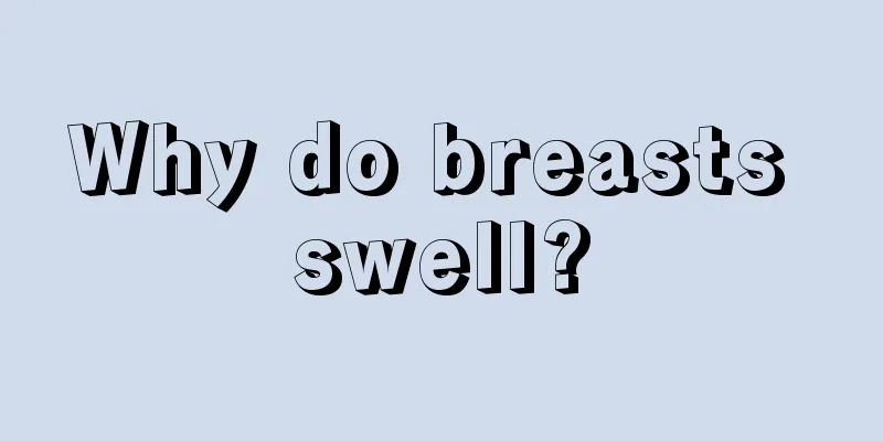 Why do breasts swell?