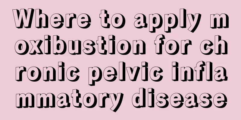 Where to apply moxibustion for chronic pelvic inflammatory disease