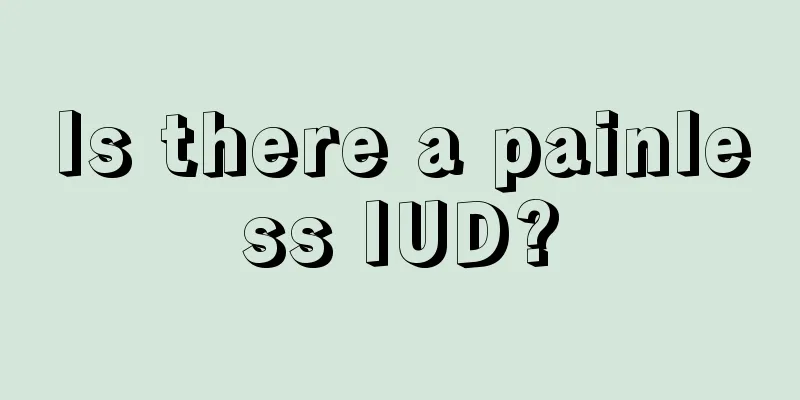 Is there a painless IUD?