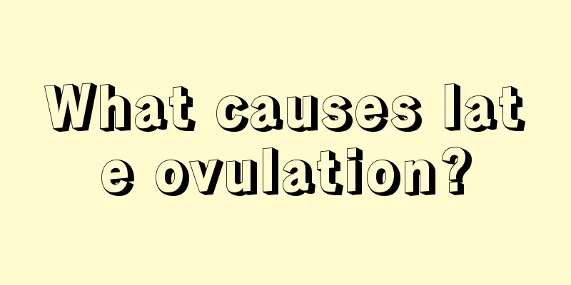 What causes late ovulation?