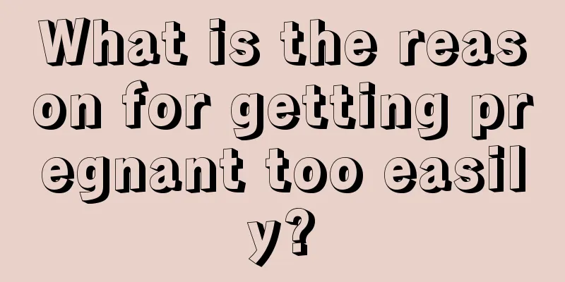 What is the reason for getting pregnant too easily?