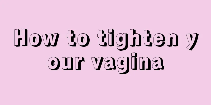 How to tighten your vagina