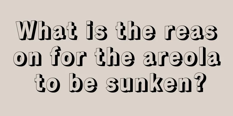 What is the reason for the areola to be sunken?