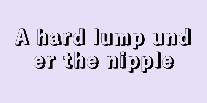 A hard lump under the nipple