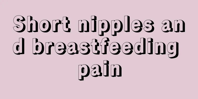 Short nipples and breastfeeding pain