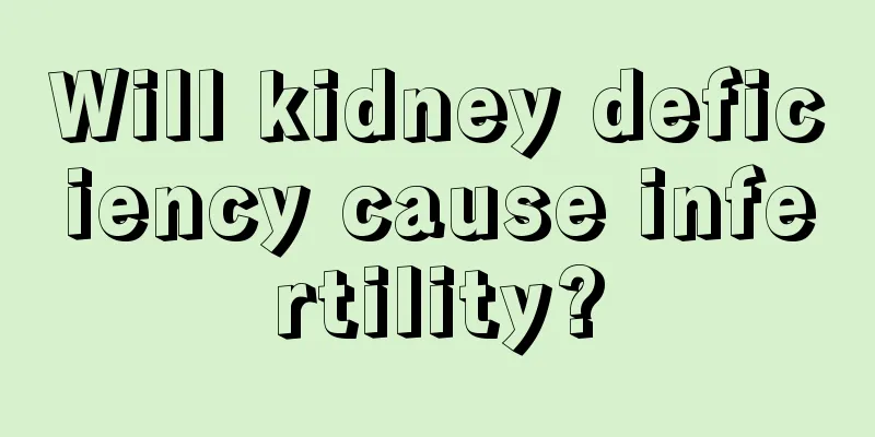 Will kidney deficiency cause infertility?