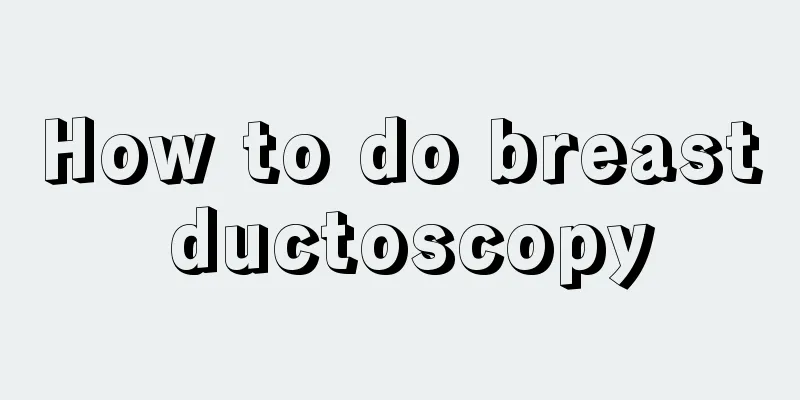 How to do breast ductoscopy