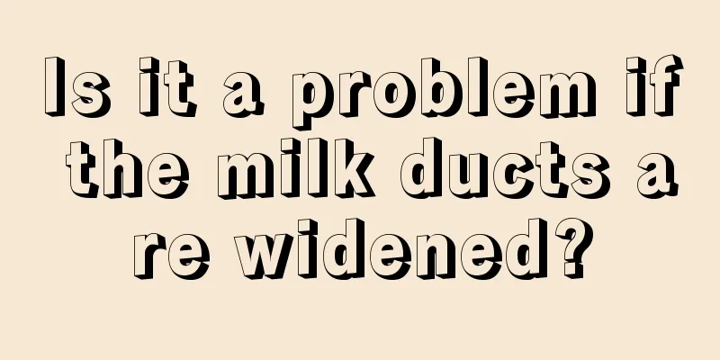 Is it a problem if the milk ducts are widened?