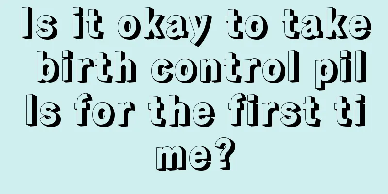 Is it okay to take birth control pills for the first time?