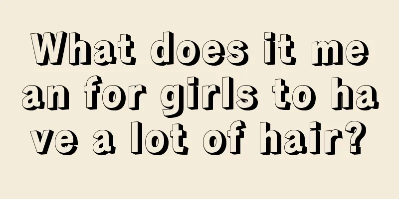 What does it mean for girls to have a lot of hair?