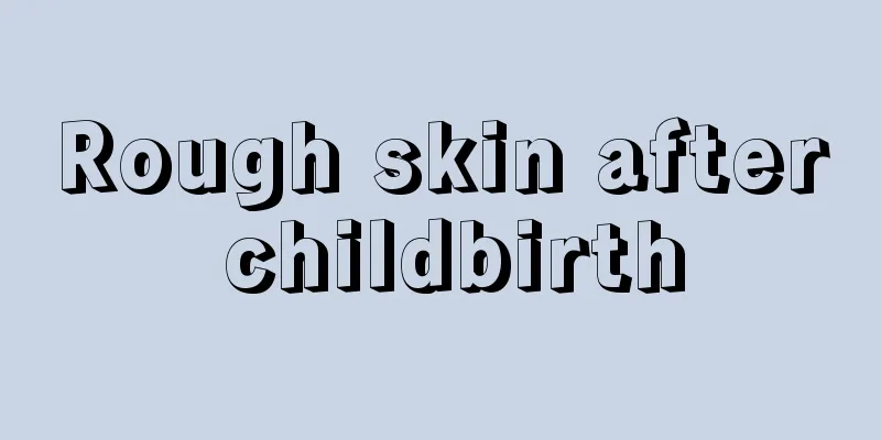 Rough skin after childbirth