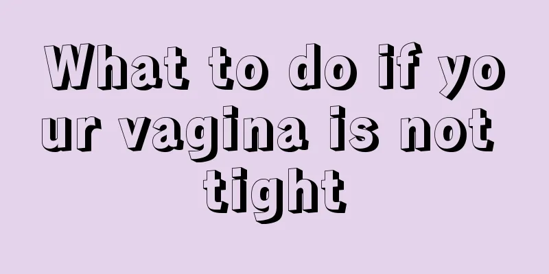 What to do if your vagina is not tight