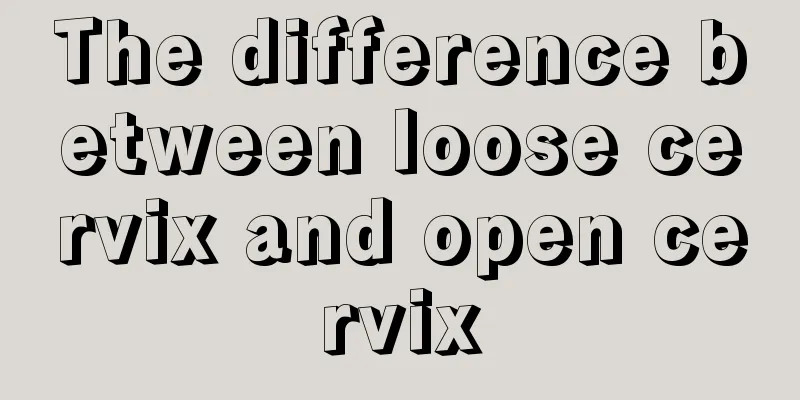 The difference between loose cervix and open cervix