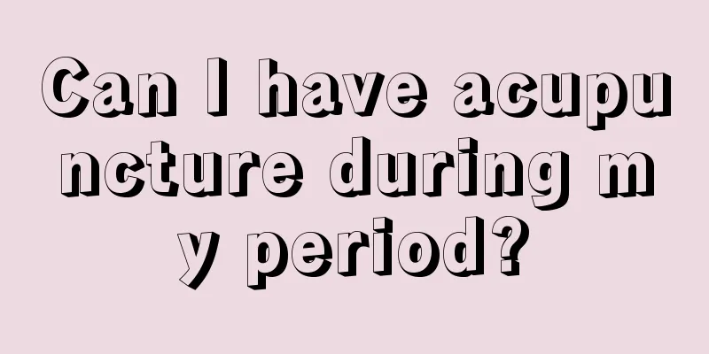 Can I have acupuncture during my period?