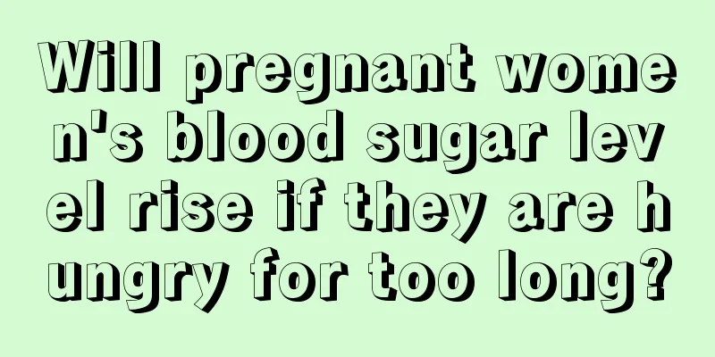 Will pregnant women's blood sugar level rise if they are hungry for too long?