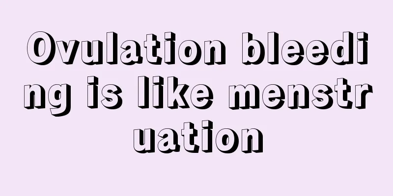 Ovulation bleeding is like menstruation