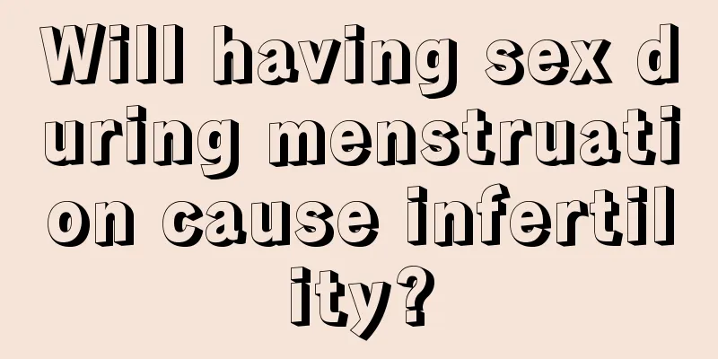 Will having sex during menstruation cause infertility?