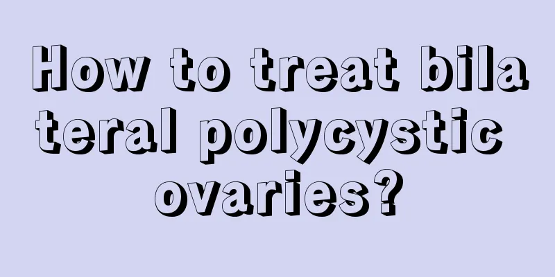 How to treat bilateral polycystic ovaries?