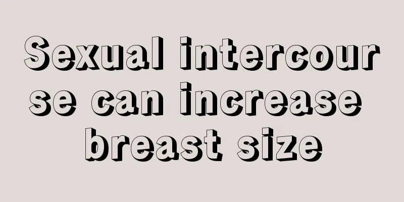 Sexual intercourse can increase breast size