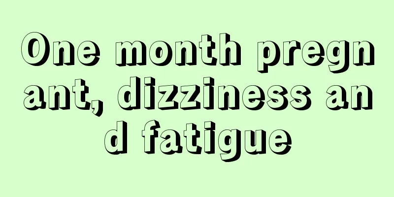 One month pregnant, dizziness and fatigue