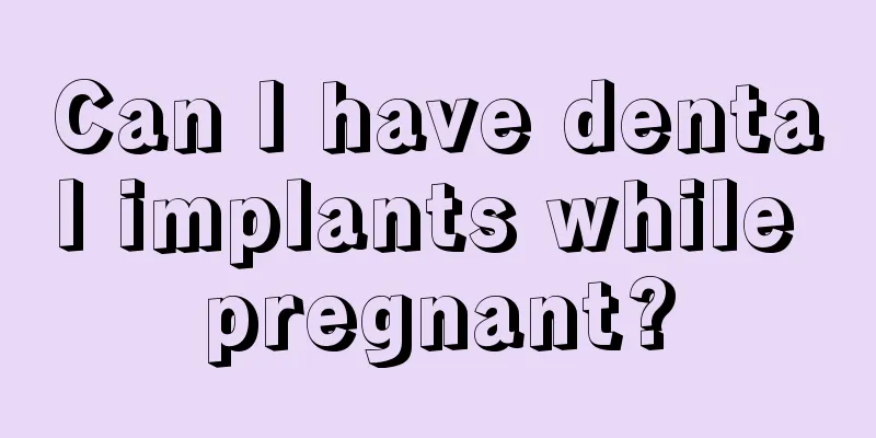 Can I have dental implants while pregnant?