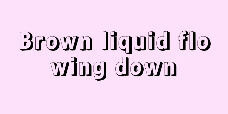 Brown liquid flowing down