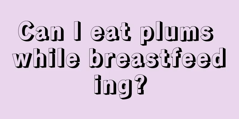 Can I eat plums while breastfeeding?