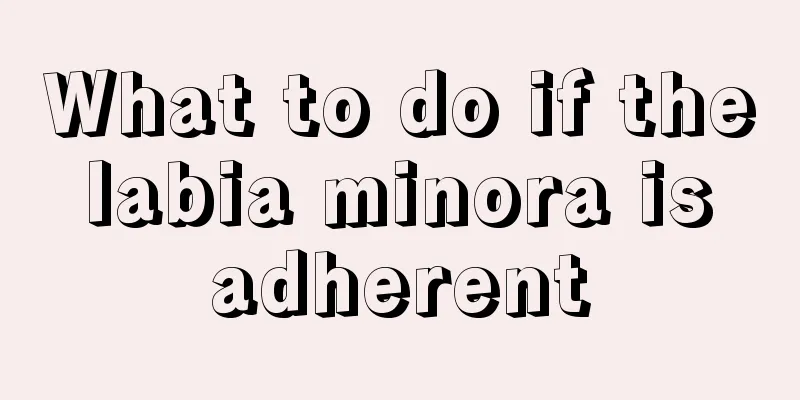 What to do if the labia minora is adherent