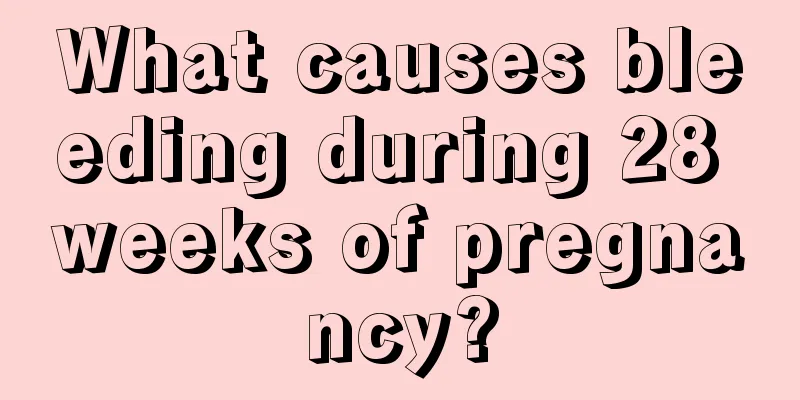 What causes bleeding during 28 weeks of pregnancy?