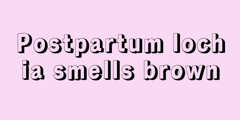 Postpartum lochia smells brown