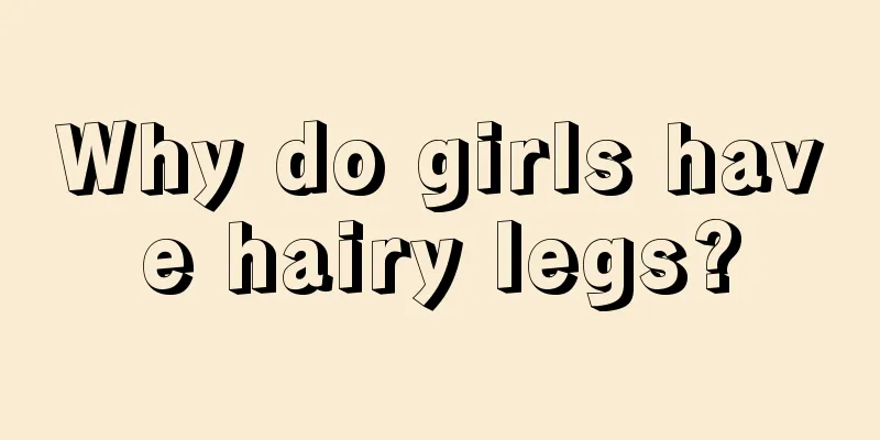 Why do girls have hairy legs?