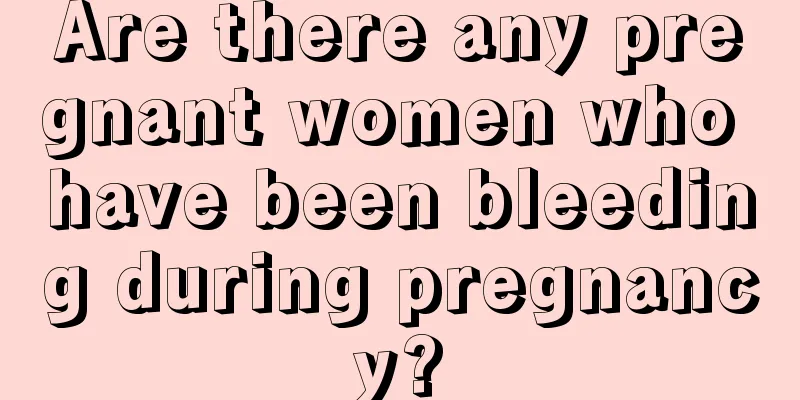 Are there any pregnant women who have been bleeding during pregnancy?