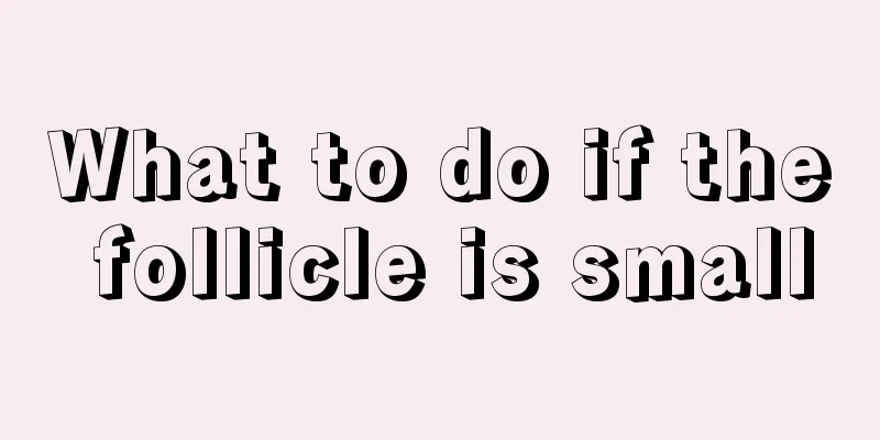 What to do if the follicle is small