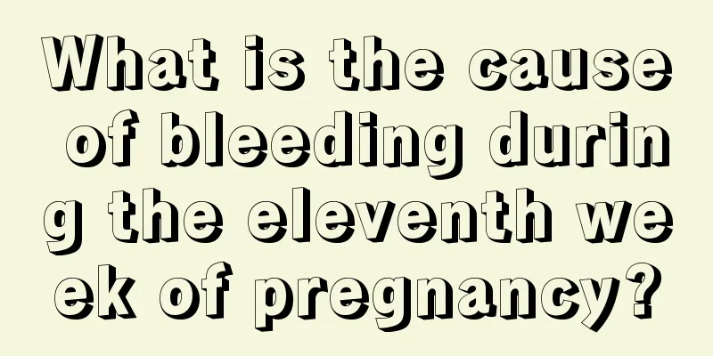 What is the cause of bleeding during the eleventh week of pregnancy?