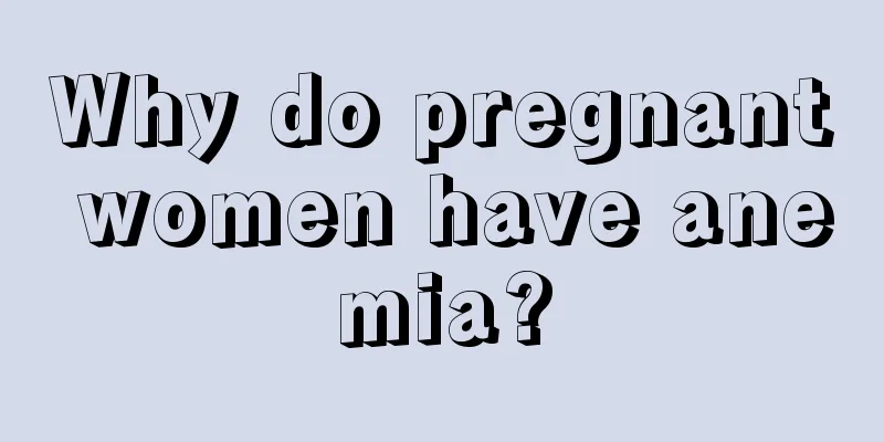 Why do pregnant women have anemia?