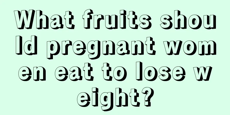 What fruits should pregnant women eat to lose weight?