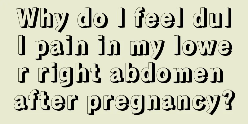 Why do I feel dull pain in my lower right abdomen after pregnancy?