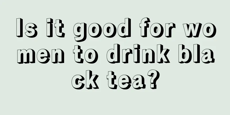 Is it good for women to drink black tea?