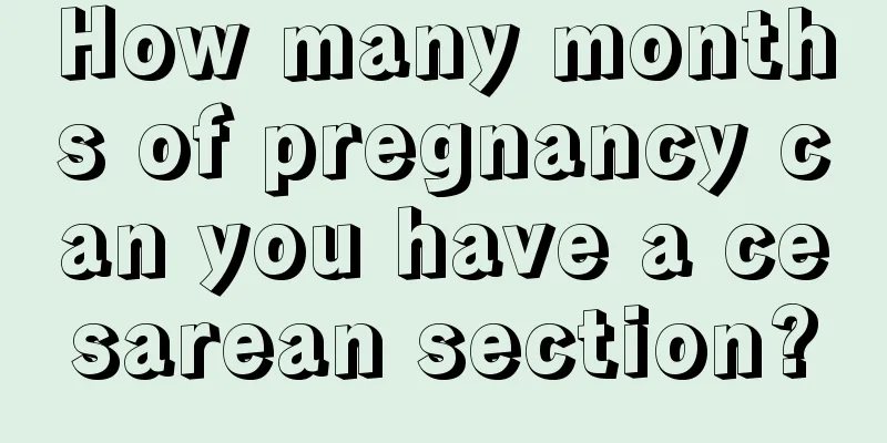 How many months of pregnancy can you have a cesarean section?