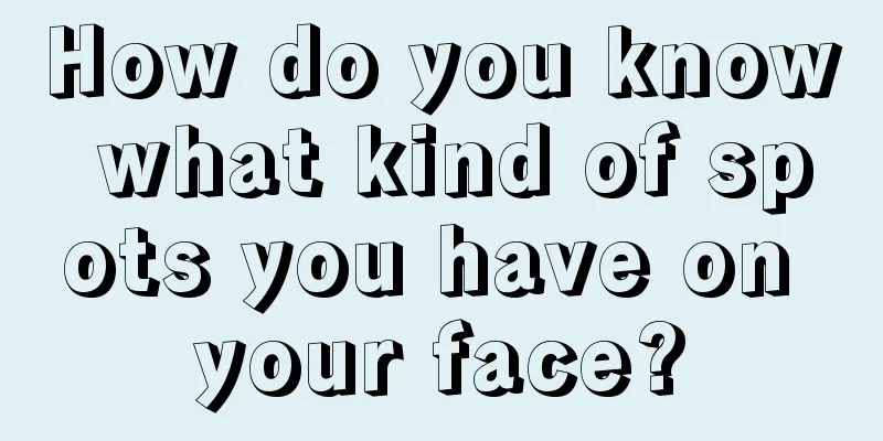 How do you know what kind of spots you have on your face?