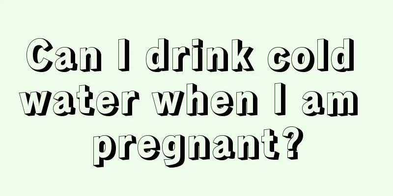 Can I drink cold water when I am pregnant?