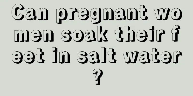 Can pregnant women soak their feet in salt water?