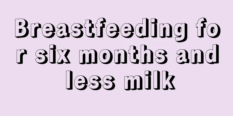 Breastfeeding for six months and less milk