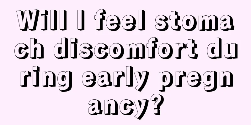 Will I feel stomach discomfort during early pregnancy?