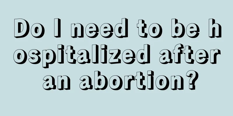 Do I need to be hospitalized after an abortion?