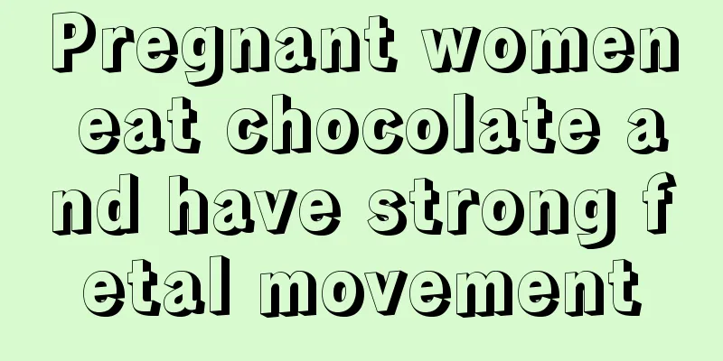 Pregnant women eat chocolate and have strong fetal movement