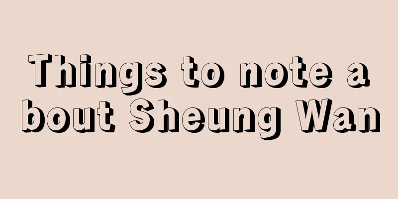 Things to note about Sheung Wan