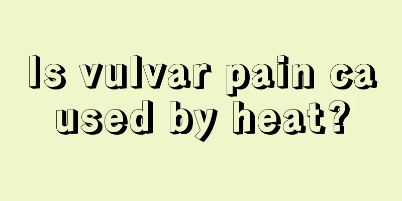 Is vulvar pain caused by heat?