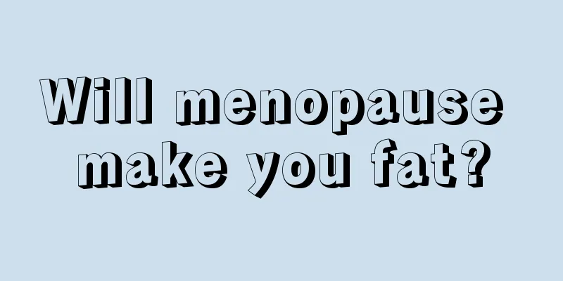 Will menopause make you fat?